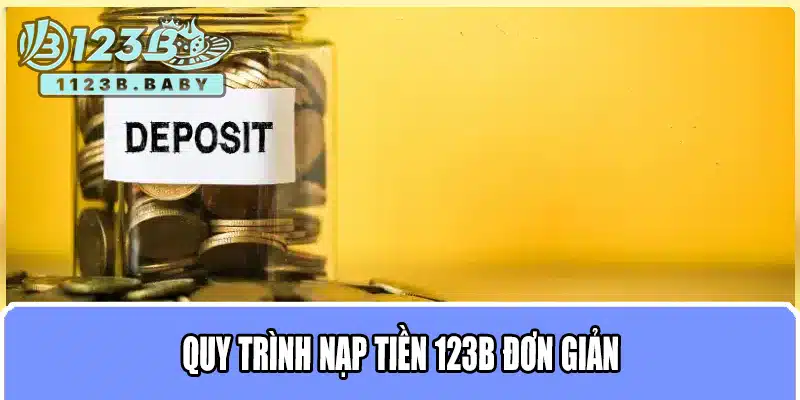 Nạp Tiền 123B – Hướng Dẫn Nạp Tiền Nhanh Chóng, An Toàn & Tiện Lợi 2 Quy trình nạp tiền 123B đơn giản