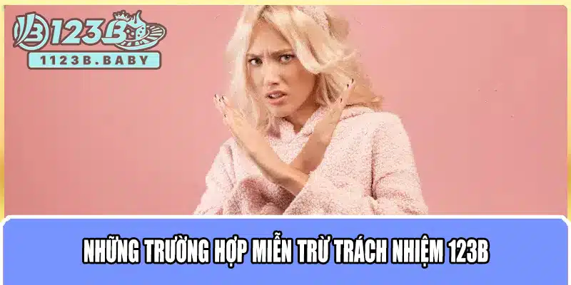 Miễn Trừ Trách Nhiệm 123B – Những Quy Định Quan Trọng Khi Tham Gia 2 Những trường hợp miễn trừ trách nhiệm 123B