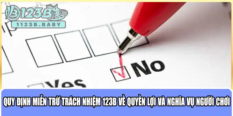 Miễn Trừ Trách Nhiệm 123B – Những Quy Định Quan Trọng Khi Tham Gia 3 Quy định miễn trừ trách nhiệm 123B về quyền lợi và nghĩa vụ người chơi