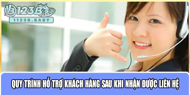 Liên Hệ 123B – Hỗ Trợ Khách Hàng Nhanh Chóng, Chuyên Nghiệp 2 Quy trình hỗ trợ khách hàng sau khi nhận được liên hệ