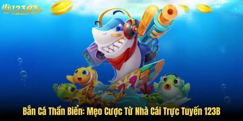 Bắn Cá Thần Biển: Mẹo Cược Từ Nhà Cái Trực Tuyến 123B 1 Bắn Cá Thần Biển: Mẹo Cược Từ Nhà Cái Trực Tuyến 123B