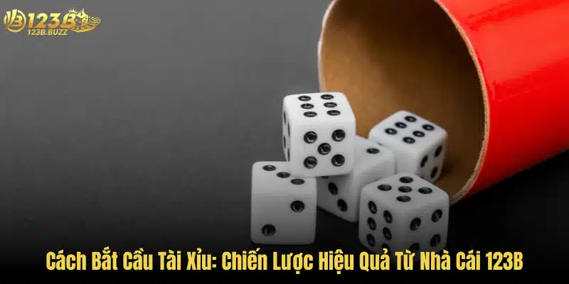 Cách Bắt Cầu Tài Xỉu: Chiến Lược Hiệu Quả Từ Nhà Cái 123B 1 Cách Bắt Cầu Tài Xỉu: Chiến Lược Hiệu Quả Từ Nhà Cái 123B