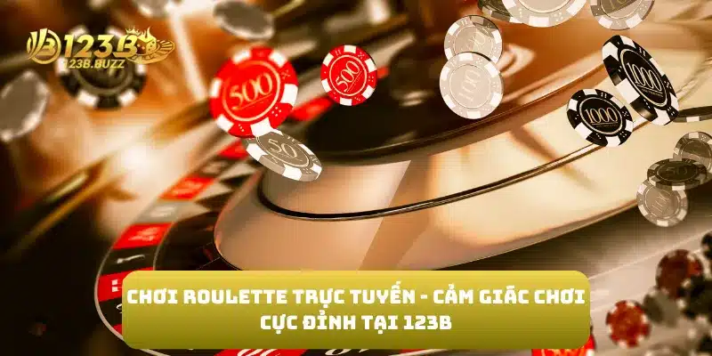 Chơi Roulette Trực Tuyến - Cảm Giác Chơi Cực Đỉnh Tại 123B 6 Chơi Roulette Trực Tuyến - Cảm Giác Chơi Cực Đỉnh Tại 123B