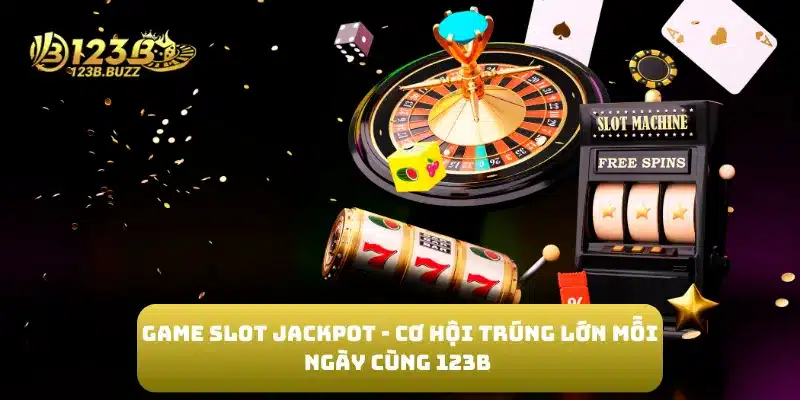 Game Slot Jackpot - Cơ Hội Trúng Lớn Mỗi Ngày Cùng 123B 5 Game Slot Jackpot - Cơ Hội Trúng Lớn Mỗi Ngày Cùng 123B