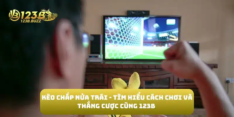 Kèo Chấp Nửa Trái - Tìm Hiểu Cách Chơi và Thắng Cược Cùng 123B 5 Kèo Chấp Nửa Trái - Tìm Hiểu Cách Chơi và Thắng Cược Cùng 123B