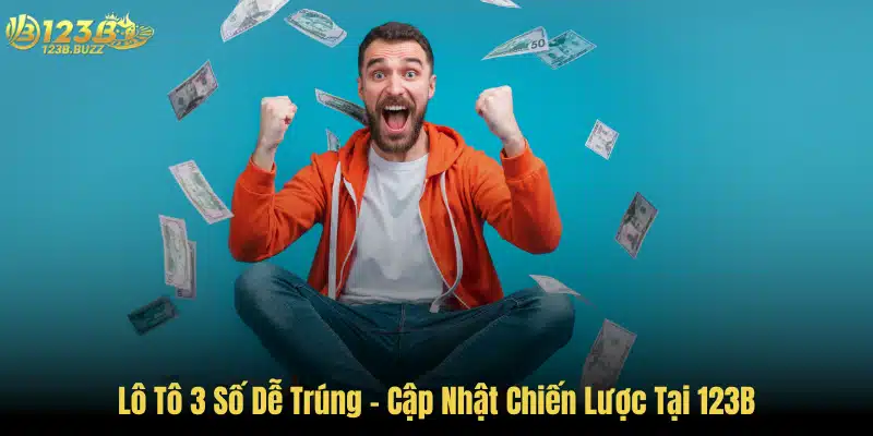 Lô Tô 3 Số Dễ Trúng - Cập Nhật Chiến Lược Tại 123B 4 Lô Tô 3 Số Dễ Trúng - Cập Nhật Chiến Lược Tại 123B