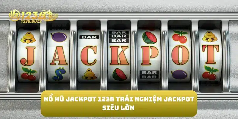 Nổ Hũ Jackpot 123B Trải Nghiệm Jackpot Siêu Lớn 3 Nổ Hũ Jackpot 123B Trải Nghiệm Jackpot Siêu Lớn
