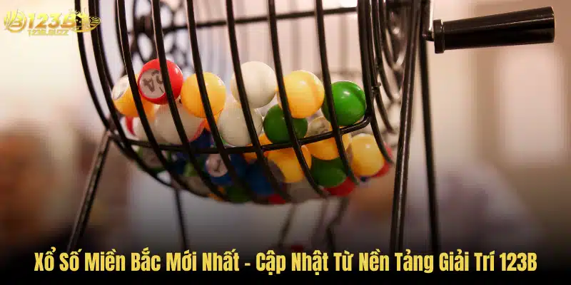 Xổ Số Miền Bắc Mới Nhất - Cập Nhật Từ Nền Tảng Giải Trí 123B 8 Xổ Số Miền Bắc Mới Nhất - Cập Nhật Từ Nền Tảng Giải Trí 123B